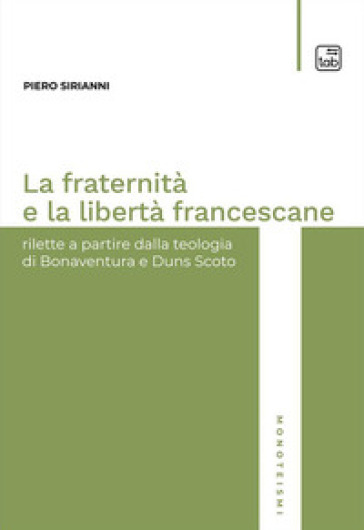 La fraternità e la libertà francescane. Rilette a partire dalla teologia di Bonaventura e...