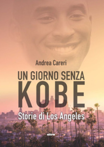 Un giorno senza Kobe. Storie di Los Angeles - Andrea Careri - Libro -  Mondadori Store