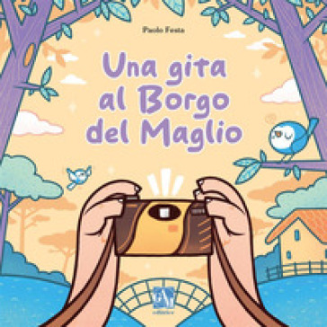 Una gita al Borgo del Maglio. Ediz. illustrata