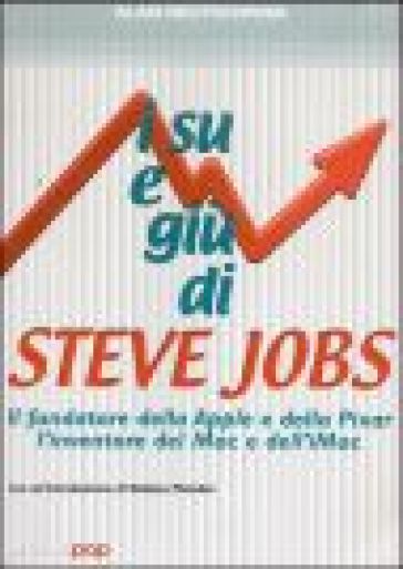 I su e i giù di Steve Jobs. Il fondatore della Apple e della Pixar,  l'inventore del Mac e dell'IMac - Alan Deutschman - Libro - Mondadori Store