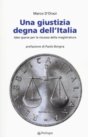 Una giustizia degna dell'Italia. Idee sparse per la riscossa della magistratura