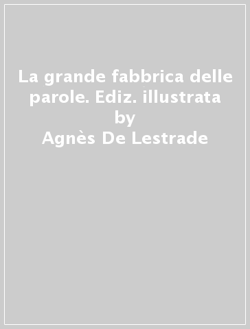 La grande fabbrica delle parole. Ediz. illustrata - Agnès De Lestrade - Valeria Docampo