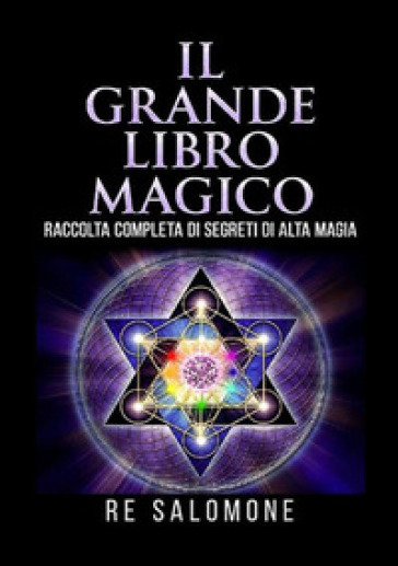 Il grande libro magico. Raccolta completa di segreti di alta magia - Re  Salomone - Libro - Mondadori Store