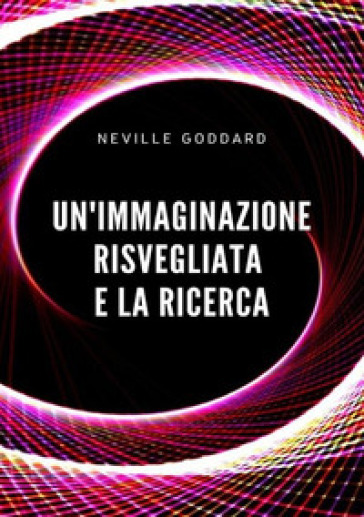 Un'immaginazione risvegliata e la ricerca - Neville Goddard - Libro -  Mondadori Store