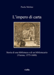 L impero di carta. Storia di una biblioteca e di un bibliotecario. (Vienna, 1575-1608)