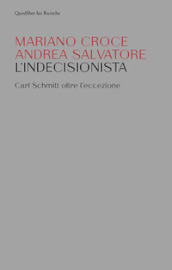 L'indecisionista. Carl Schmitt oltre l'eccezione - Mariano Croce, Andrea  Salvatore - Libro - Mondadori Store