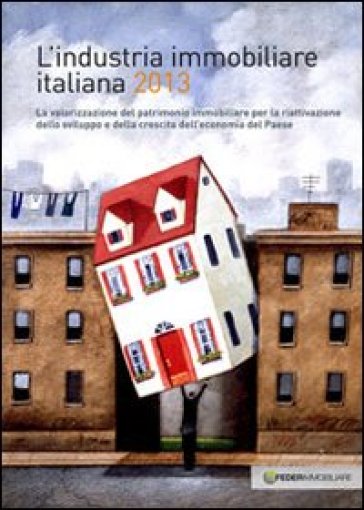 L'industria immobiliare italiana 2013. La valorizzazione del patrimonio immobiliare per la...