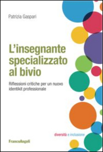 L'insegnante specializzato al bivio. Riflessioni critiche per un nuovo identikit professio...