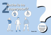 Anche io ho i superpoteri? La filosofia dei bambini. Risposte semplici per domande importanti. Vol. 2