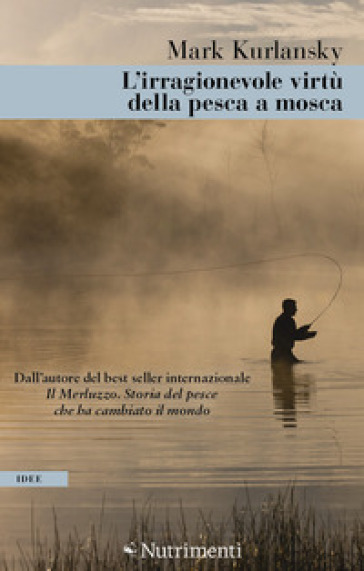 L'irragionevole virtù della pesca a mosca - Mark Kurlansky - Libro -  Mondadori Store