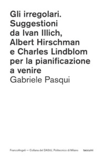 Gli irregolari. Suggestioni da Ivan Illich, Albert Hirschman e Charles Lindblom per la pia...