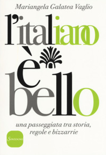 L'italiano è bello. Una passeggiata tra storia, regole e bizzarrie