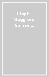 I laghi. Maggiore, Varese, Lugano, Como. Ediz. multilingue