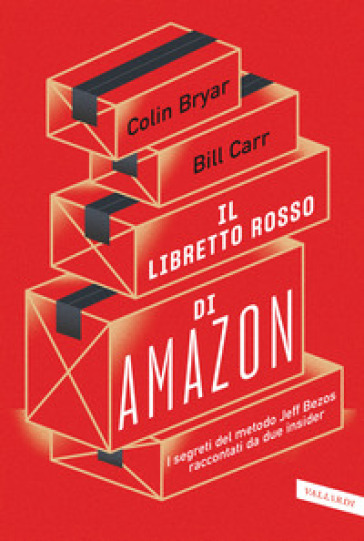 Il libretto rosso di Amazon. I segreti del metodo Jeff Bezos raccontati da  due insider - Colin Bryar, Bill Carr - Libro - Mondadori Store