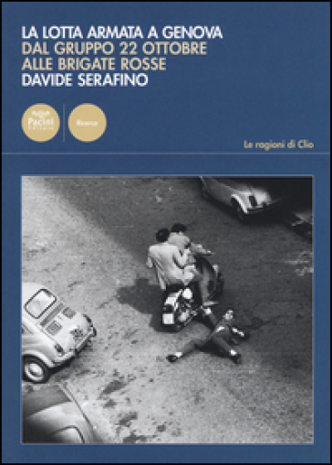 La lotta armata a Genova. Dal Gruppo 22 ottobre alle Brigate Rosse (1969-1981)