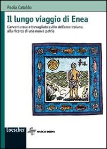 Il lungo viaggio di Enea. L'avventuroso e travagliato esilio dell'eroe troiano, alla ricer...