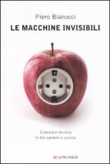 Le macchine invisibili. Scienza e tecnica in tre camere e cucina