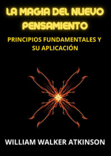 La magia del nuevo pensamiento. Principios fundamentales y su aplicacion