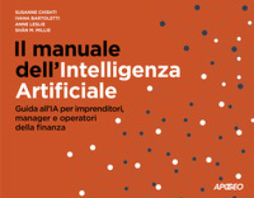 Il manuale dell'Intelligenza Artificiale. Guida all'IA per imprenditori, manager e operato...