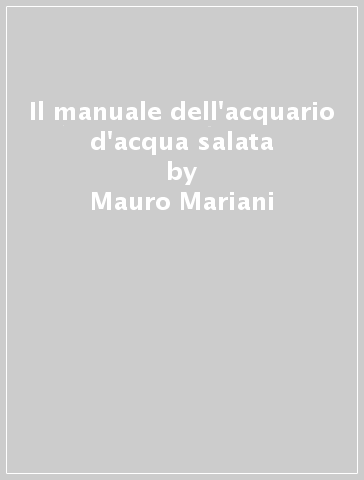 Il manuale dell'acquario d'acqua salata - Mauro Mariani, Irene Bianchi -  Libro - Mondadori Store
