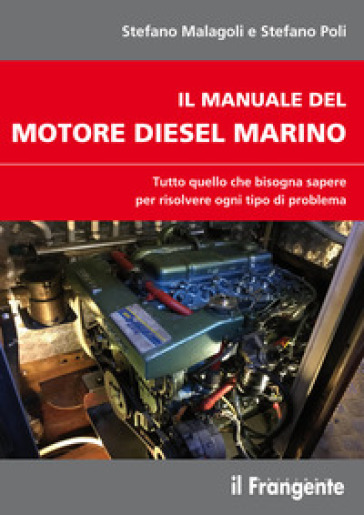 Il manuale del motore diesel marino. Tutto quello che bisogna sapere per risolvere ogni ti...