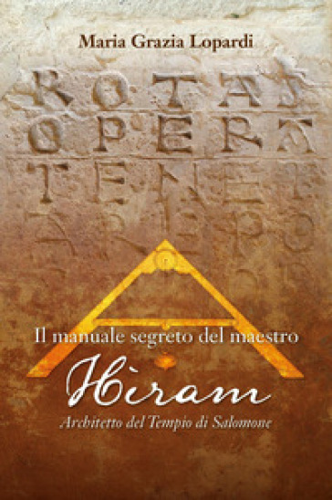 Il manuale segreto del Maestro Hiram architetto del tempio di Salomone -  Maria Grazia Lopardi - Libro - Mondadori Store