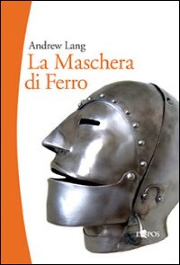 La maschera di ferro. Il misterioso prigioniero della Bastiglia - Andrew  Lang - Libro - Mondadori Store