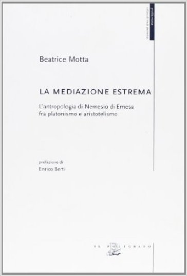 La mediazione estrema. L'antropologia di Nemesio di Emesa fra platonismo e aristotelismo