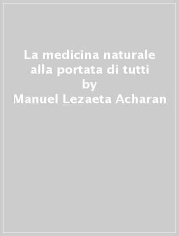 La medicina naturale alla portata di tutti - Manuel Lezaeta Acharan - Libro  - Mondadori Store