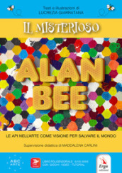 Il misterioso Alan Bee. Le api nell arte come visione per salvare il mondo. Con contenuti multimediali