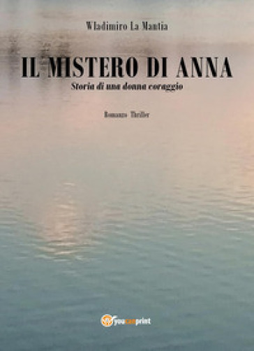Il mistero di Anna. Storia di una donna coraggio - Wladimiro La Mantia -  Libro - Mondadori Store