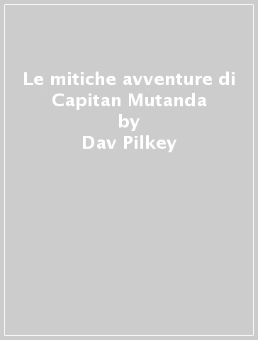 Le mitiche avventure di Capitan Mutanda - Dav Pilkey - Libro - Mondadori  Store