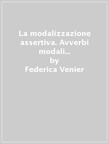 La modalizzazione assertiva. Avverbi modali e verbi parentetici - Federica  Venier - Libro - Mondadori Store