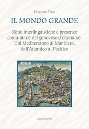 Il mondo grande. Rotte interlinguistiche e presenze comunitarie del genovese d'oltremare....