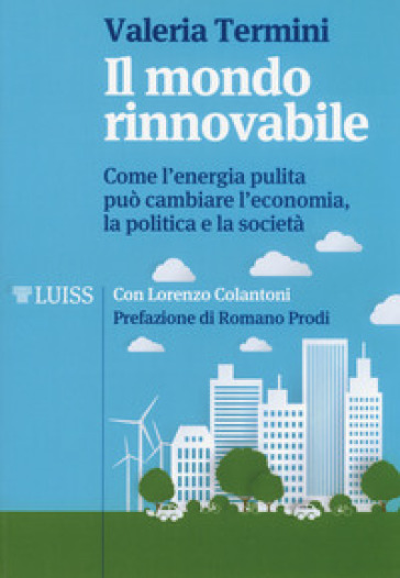 Il mondo rinnovabile. Come l'energia pulita può cambiare l'economia, la politica e la soci...