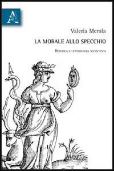 La morale allo specchio. Retorica e letteratura secentesca - Valeria Merola  - Libro - Mondadori Store