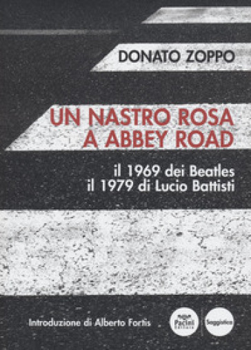 Un nastro rosa a Abbey Road. Il 1969 dei Beatles il 1979 di Lucio Battisti  - Donato Zoppo - Libro - Mondadori Store