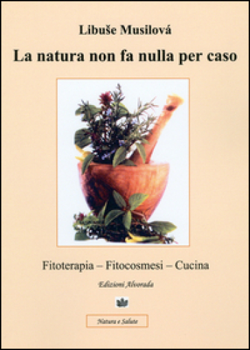 La natura non fa nulla per caso. Fitoterapia, fitocosmesi, cucina