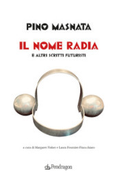 Il nome radia e altri scritti futuristi - Pino Masnata - Libro - Mondadori  Store