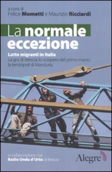 La normale eccezione. Lotte migranti in Italia. La gru di Brescia, lo sciopero del primo m...