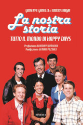 La nostra storia. Tutto il mondo di Happy Days