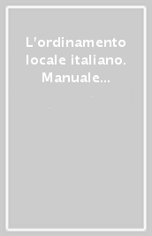 L ordinamento locale italiano. Manuale per concorsi