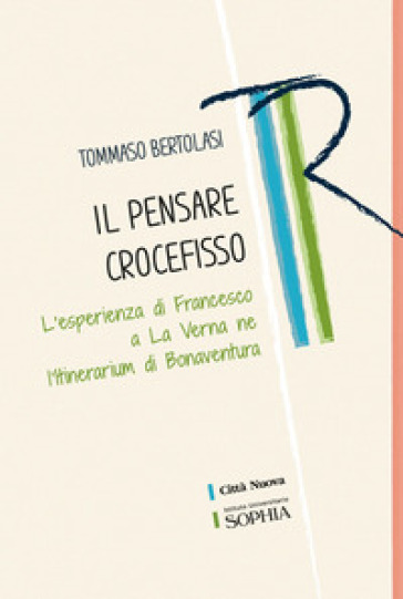 Il pensare crocefisso. L'esperienza di Francesco a La Verna nell'Itinerarium di Bonaventura - Tommaso Bertolasi