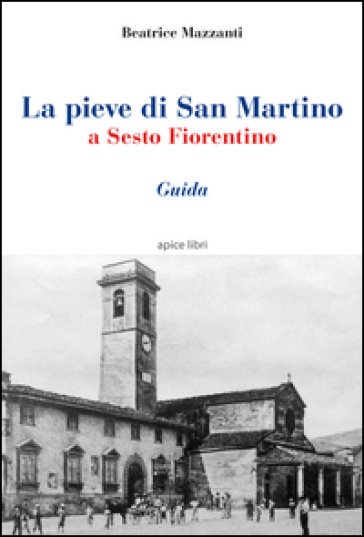 La pieve di San Martino a Sesto Fiorentino. Guida - Beatrice Mazzanti -  Libro - Mondadori Store
