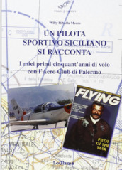 Un pilota sportivo siciliano si racconta. I miei primi cinquant anni di volo con l Aero Club di Palermo