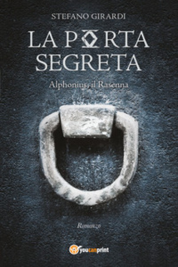 La porta segreta. Alphonius il Rasenna - Stefano Girardi - Libro -  Mondadori Store
