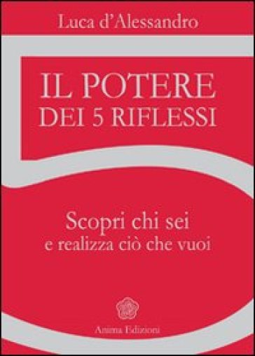 Il potere dei 5 riflessi. Scopri chi sei e realizza ciò che vuoi