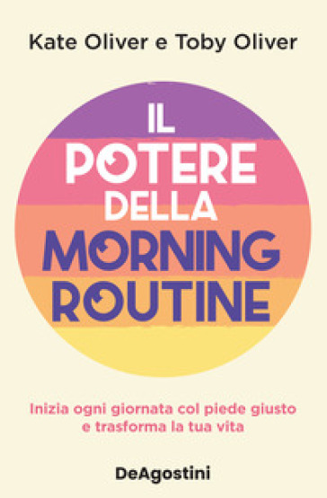 Il potere della morning routine. Inizia ogni giornata con il piede giusto e trasforma la t...