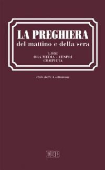 La preghiera del mattino e della sera. Lodi. Ora media. Vespri. Compieta. Ciclo delle quat...