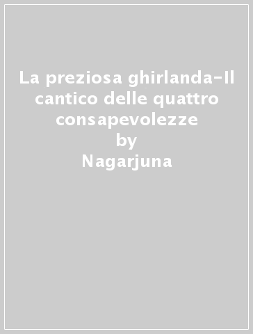 La preziosa ghirlanda-Il cantico delle quattro consapevolezze - Nagarjuna,  Gyatso (lama) Kaysang - Libro - Mondadori Store